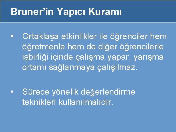 Bruner’in Yapıcı Kuramı • Ortaklaşa etkinlikler ile öğrenciler hem öğretmenle hem de diğer öğrencilerle