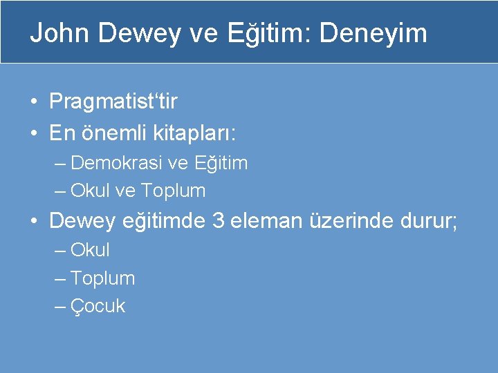 John Dewey ve Eğitim: Deneyim • Pragmatist‘tir • En önemli kitapları: – Demokrasi ve