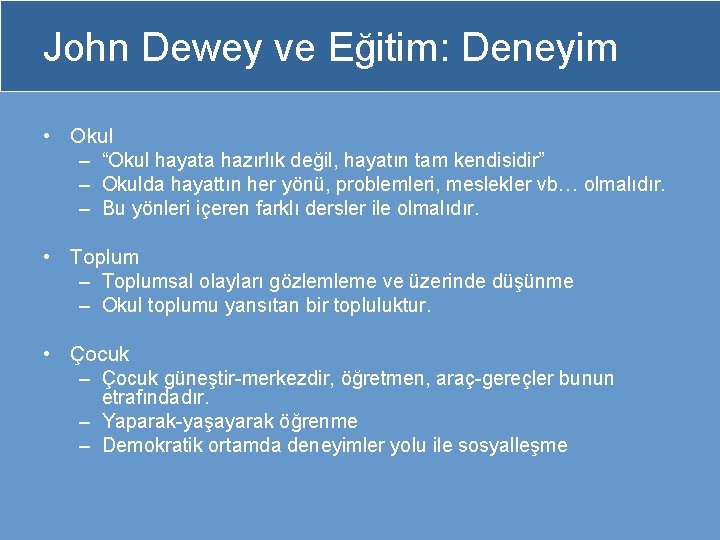 John Dewey ve Eğitim: Deneyim • Okul – “Okul hayata hazırlık değil, hayatın tam