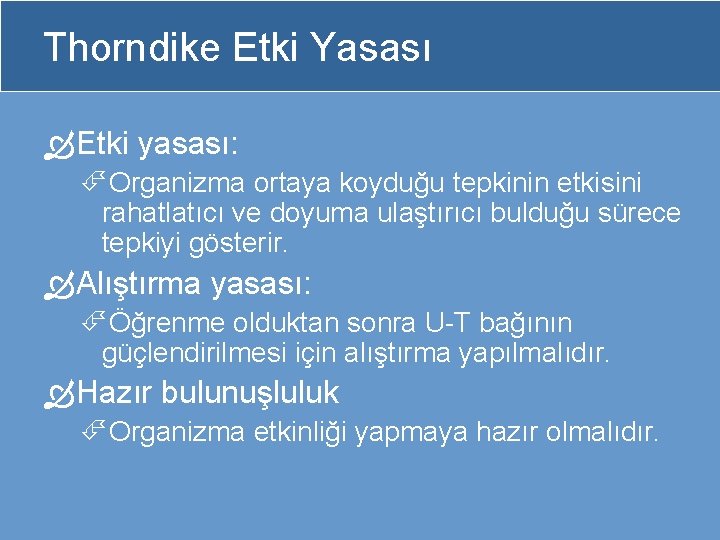 Thorndike Etki Yasası Etki yasası: Organizma ortaya koyduğu tepkinin etkisini rahatlatıcı ve doyuma ulaştırıcı