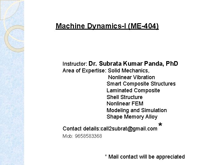 Machine Dynamics-I (ME-404) Instructor: Dr. Subrata Kumar Panda, Ph. D Area of Expertise: Solid