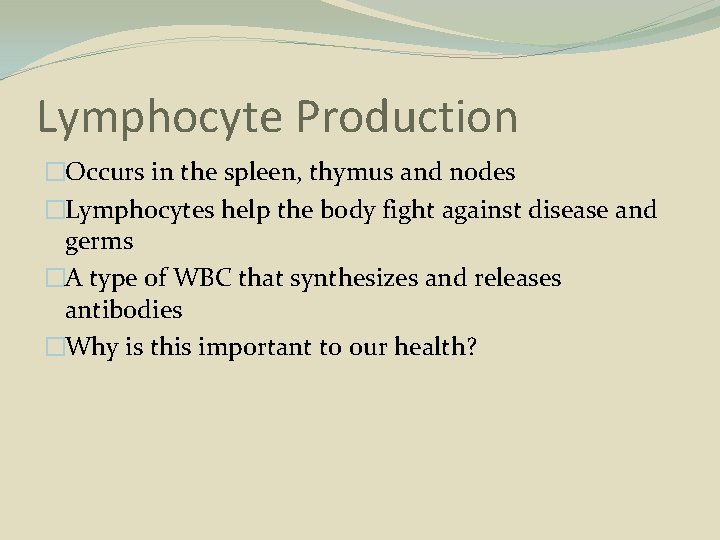 Lymphocyte Production �Occurs in the spleen, thymus and nodes �Lymphocytes help the body fight
