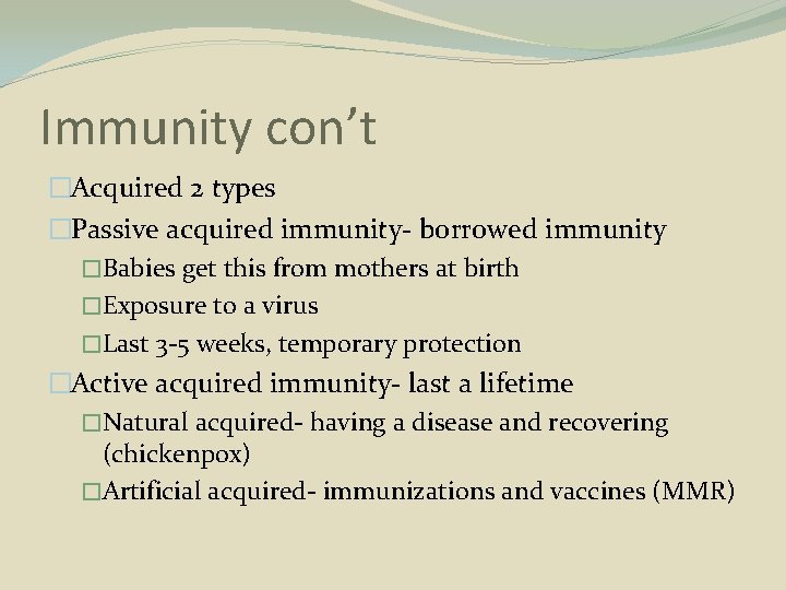 Immunity con’t �Acquired 2 types �Passive acquired immunity- borrowed immunity �Babies get this from