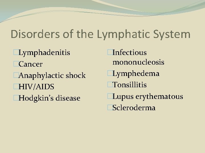 Disorders of the Lymphatic System �Lymphadenitis �Cancer �Anaphylactic shock �HIV/AIDS �Hodgkin’s disease �Infectious mononucleosis