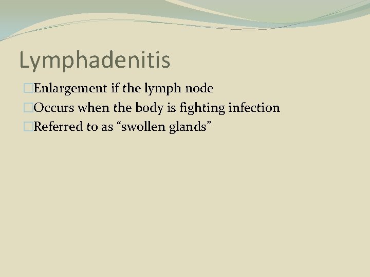 Lymphadenitis �Enlargement if the lymph node �Occurs when the body is fighting infection �Referred