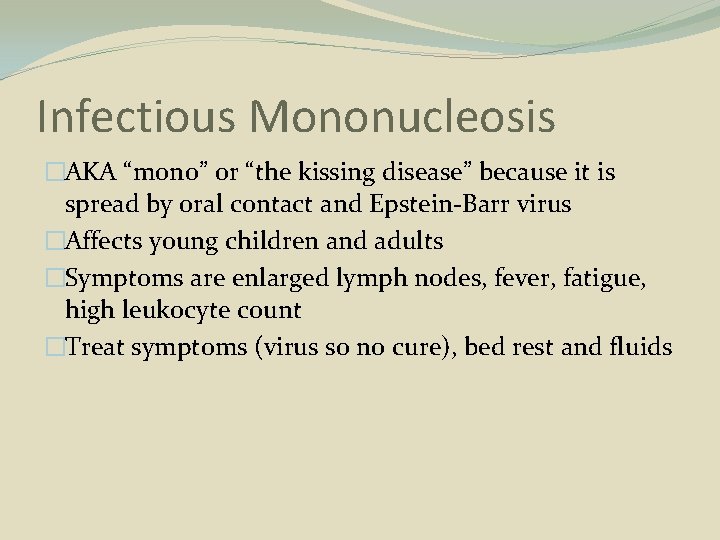 Infectious Mononucleosis �AKA “mono” or “the kissing disease” because it is spread by oral