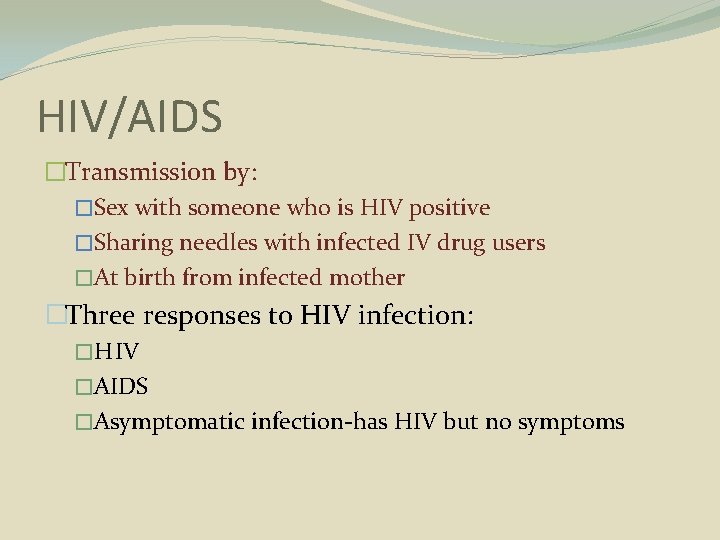 HIV/AIDS �Transmission by: �Sex with someone who is HIV positive �Sharing needles with infected