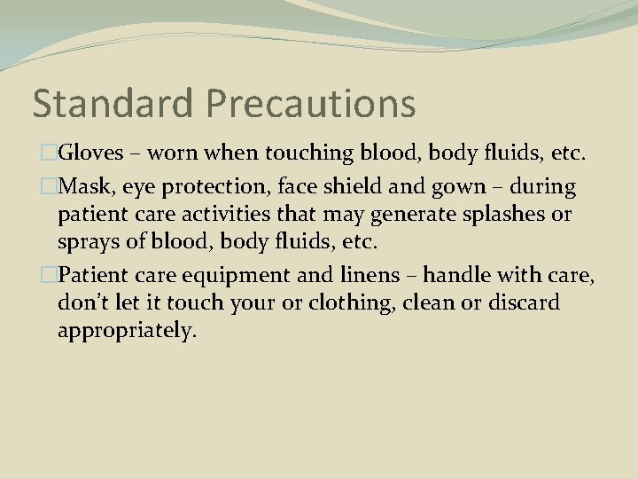 Standard Precautions �Gloves – worn when touching blood, body fluids, etc. �Mask, eye protection,