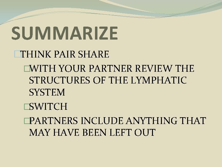 SUMMARIZE �THINK PAIR SHARE �WITH YOUR PARTNER REVIEW THE STRUCTURES OF THE LYMPHATIC SYSTEM