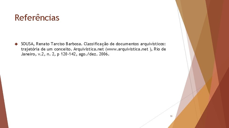 Referências SOUSA, Renato Tarciso Barbosa. Classificação de documentos arquivísticos: trajetória de um conceito. Arquivística.