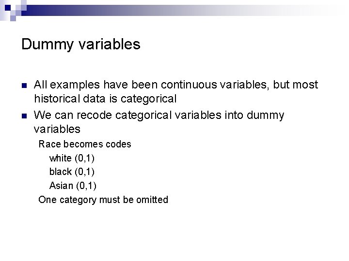 Dummy variables n n All examples have been continuous variables, but most historical data