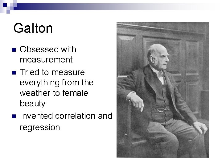 Galton n Obsessed with measurement Tried to measure everything from the weather to female