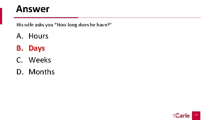 Answer His wife asks you “How long does he have? ” A. B. C.