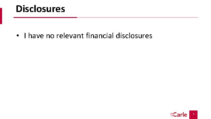 Disclosures • I have no relevant financial disclosures 3 