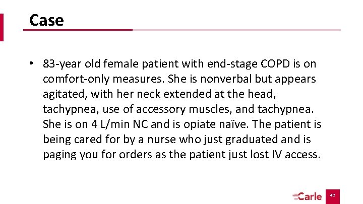 Case • 83 -year old female patient with end-stage COPD is on comfort-only measures.