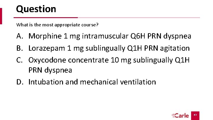 Question What is the most appropriate course? A. Morphine 1 mg intramuscular Q 6