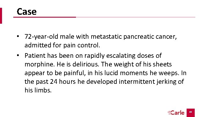 Case • 72 -year-old male with metastatic pancreatic cancer, admitted for pain control. •