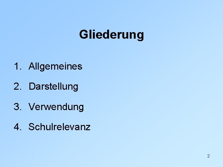 Gliederung 1. Allgemeines 2. Darstellung 3. Verwendung 4. Schulrelevanz 2 