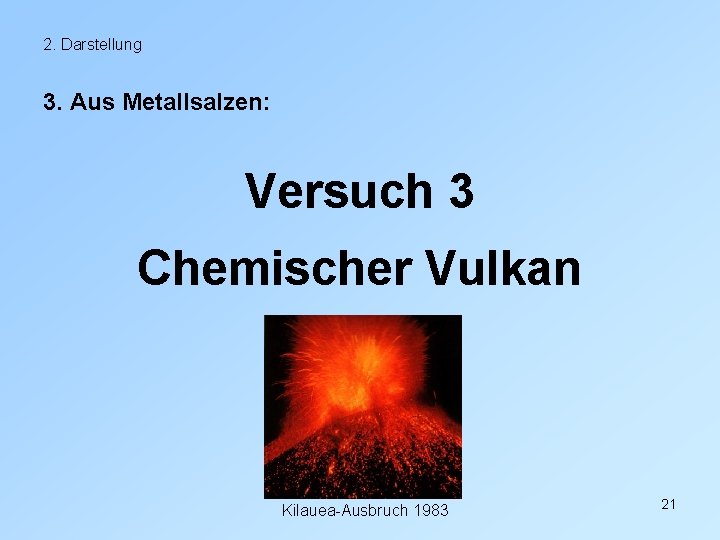 2. Darstellung 3. Aus Metallsalzen: Versuch 3 Chemischer Vulkan Kilauea-Ausbruch 1983 21 