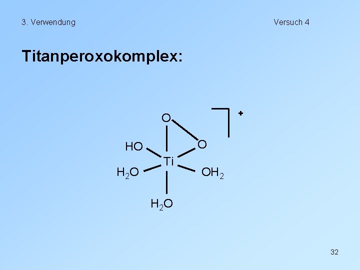 3. Verwendung Versuch 4 Titanperoxokomplex: + O O HO H 2 O Ti OH