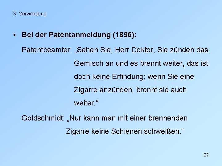 3. Verwendung • Bei der Patentanmeldung (1895): Patentbeamter: „Sehen Sie, Herr Doktor, Sie zünden