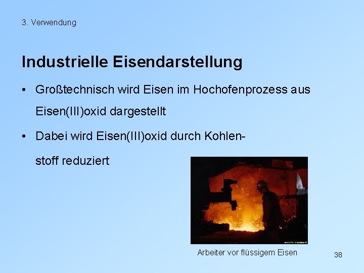 3. Verwendung Industrielle Eisendarstellung • Großtechnisch wird Eisen im Hochofenprozess aus Eisen(III)oxid dargestellt •