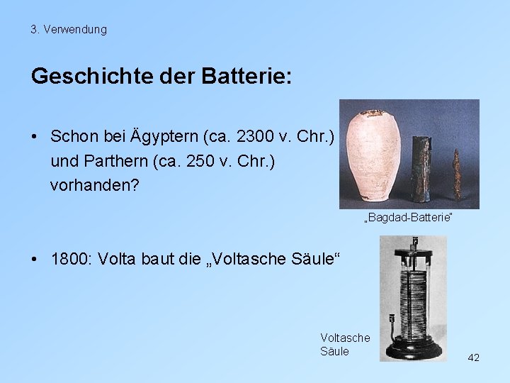 3. Verwendung Geschichte der Batterie: • Schon bei Ägyptern (ca. 2300 v. Chr. )