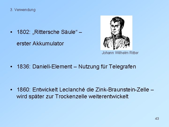 3. Verwendung • 1802: „Rittersche Säule“ – erster Akkumulator Johann Wilhelm Ritter • 1836: