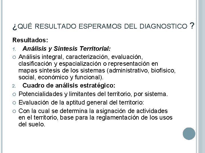 ¿QUÉ RESULTADO ESPERAMOS DEL DIAGNOSTICO ? Resultados: 1. Análisis y Síntesis Territorial: Análisis integral,