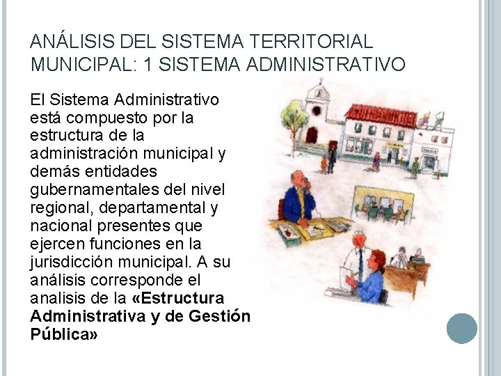 ANÁLISIS DEL SISTEMA TERRITORIAL MUNICIPAL: 1 SISTEMA ADMINISTRATIVO El Sistema Administrativo está compuesto por