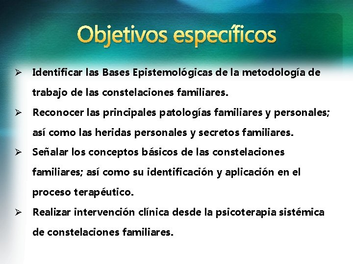 Objetivos específicos Identificar las Bases Epistemológicas de la metodología de trabajo de las constelaciones Objetivos específicos Identificar las Bases Epistemológicas de la metodología de trabajo de las constelaciones