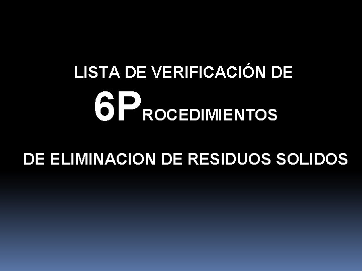 LISTA DE VERIFICACIÓN DE 6 P ROCEDIMIENTOS DE ELIMINACION DE RESIDUOS SOLIDOS 