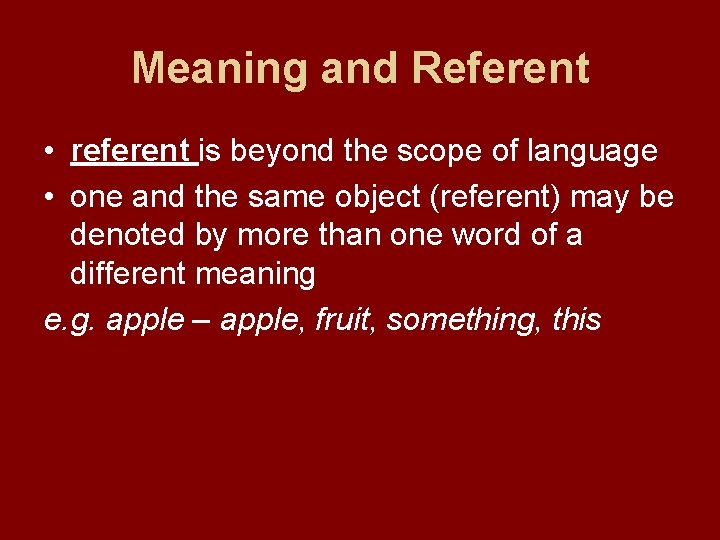 Meaning and Referent • referent is beyond the scope of language • one and