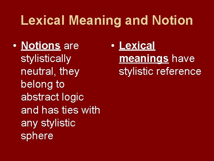 Lexical Meaning and Notion • Notions are • Lexical stylistically meanings have neutral, they