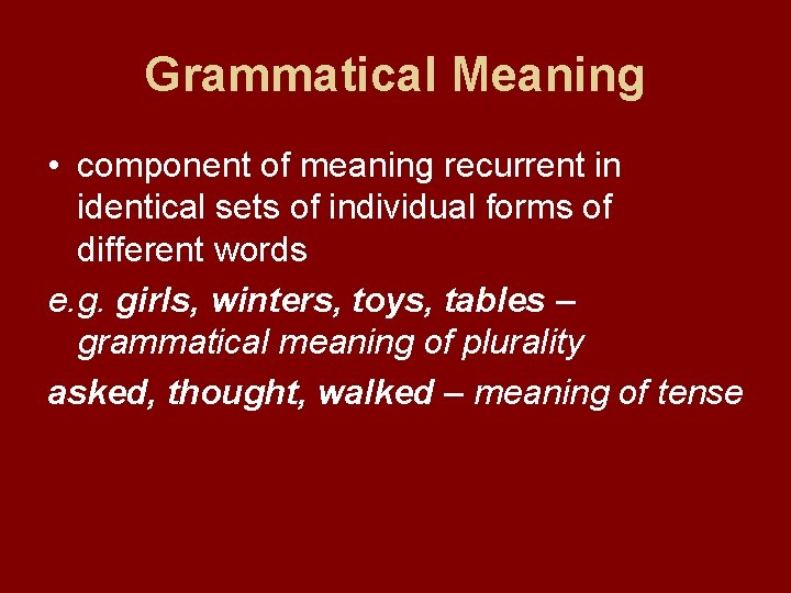Grammatical Meaning • component of meaning recurrent in identical sets of individual forms of