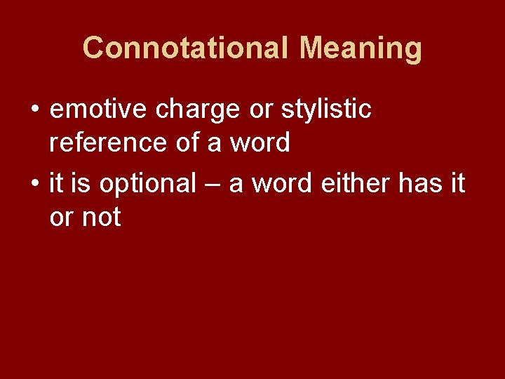 Connotational Meaning • emotive charge or stylistic reference of a word • it is