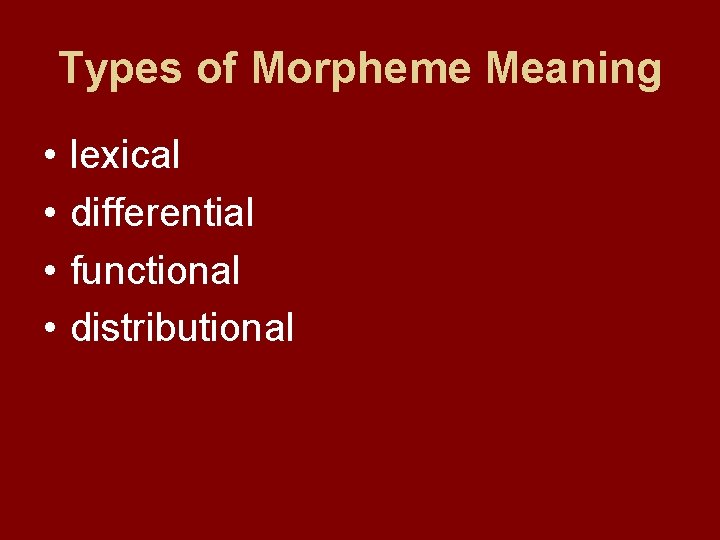 Types of Morpheme Meaning • • lexical differential functional distributional 