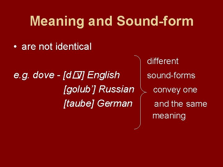 Meaning and Sound-form • are not identical different e. g. dove - [d�v] English