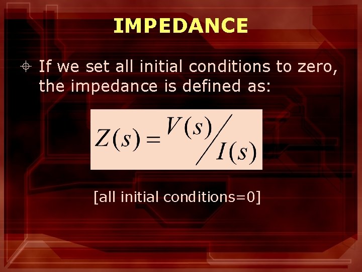 IMPEDANCE ± If we set all initial conditions to zero, the impedance is defined