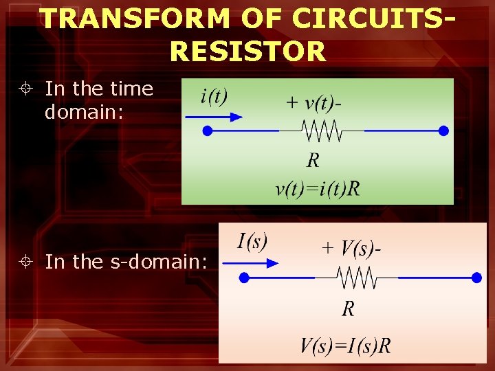 TRANSFORM OF CIRCUITSRESISTOR ± In the time domain: ± In the s-domain: 