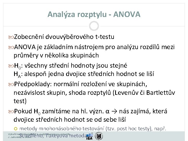 Analýza rozptylu - ANOVA Zobecnění dvouvýběrového t-testu ANOVA je základním nástrojem pro analýzu rozdílů