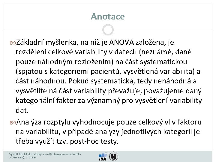 Anotace Základní myšlenka, na níž je ANOVA založena, je rozdělení celkové variability v datech