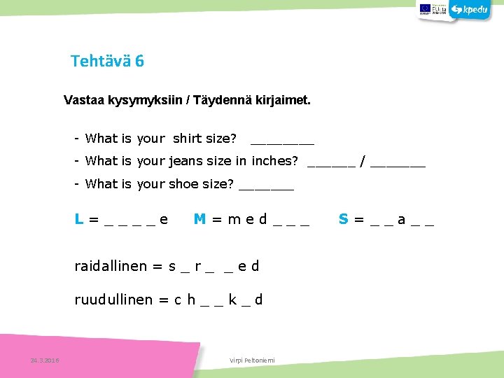 Tehtävä 6 Vastaa kysymyksiin / Täydennä kirjaimet. - What is your shirt size? ____