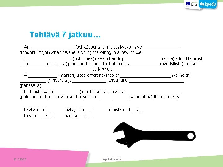 Tehtäviä An _________ (sähköasentaja) must always have ________ (johdonkuorijat) when he/she is doing the