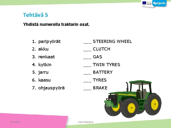 Tehtävä 5 Yhdistä numerolla traktorin osat. 24. 3. 2016 1. paripyörät ___ STEERING WHEEL
