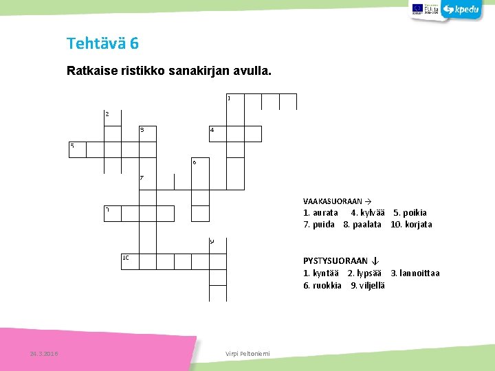 Tehtävä 6 Ratkaise ristikko sanakirjan avulla. VAAKASUORAAN → 1. aurata 4. kylvää 5. poikia