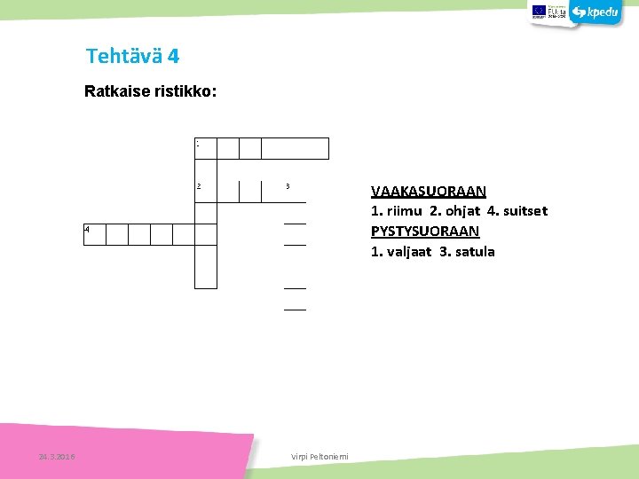 Tehtävä 4 Ratkaise ristikko: VAAKASUORAAN 1. riimu 2. ohjat 4. suitset PYSTYSUORAAN 1. valjaat