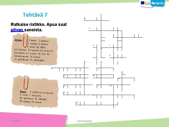 Tehtävä 7 Ratkaise ristikko. Apua saat pilven sanoista. Across 2. tyyny 3. pyjam a