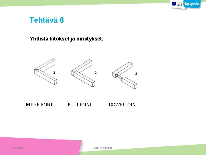  Yhdistä liitokset ja nimitykset. Tehtäviä MITER JOINT ___ BUTT JOINT ___ DOWEL JOINT