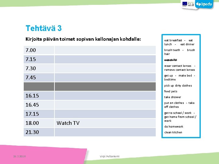 Kirjoita päivän toimet sopivan kellonajan kohdalle: 7. 00 eat breakfast - eat lunch -